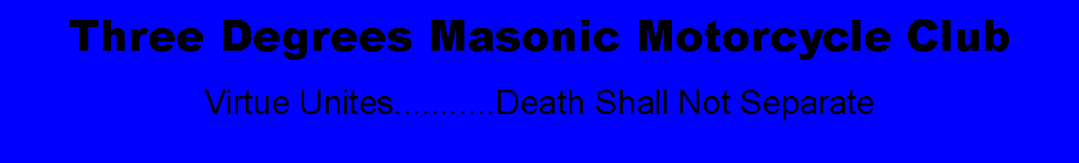 Text Box: Three Degrees Masonic Motorcycle Club

Virtue Unites...........Death Shall Not Separate 
